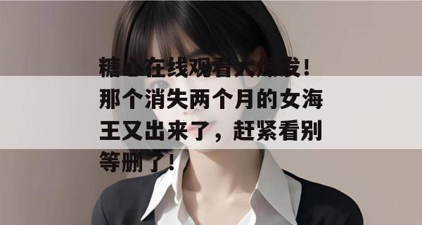 糖心在线观看大爆发！那个消失两个月的女海王又出来了，赶紧看别等删了！